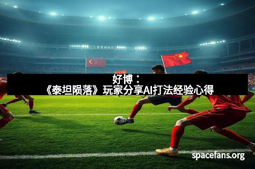 好博:《泰坦陨落》玩家分享AI打法经验心得